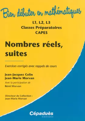 Couverture du produit · Nombres réels, suites : exercices corrigés avec rappels de cours : L1, L2, L3, classes préparatoires, CAPES (Version 2013) Coll