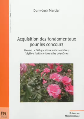 Couverture du produit · Acquisition des fondamentaux pour les concours, Vol. 1 : 540 questions sur les nombres, l'algèbre et les polynômes