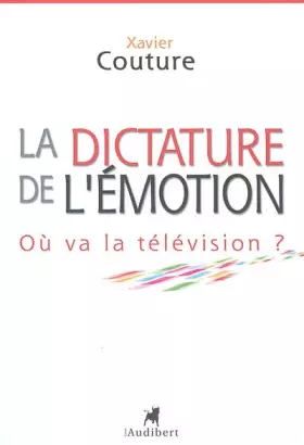 Couverture du produit · La Dictature de l'émotion: Où va la télévision ?