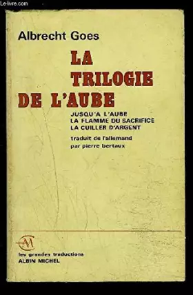 Couverture du produit · La trilogie de l' aube. Jusqu'à l' aube - la flamme du sacrifice - La cuiller d' argent. Traduit de l' allemand par Pierre Bert