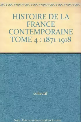 Couverture du produit · HISTOIRE DE LA FRANCE CONTEMPORAINE TOME 4 : 1871-1918