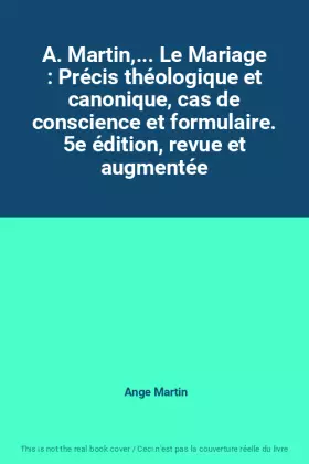 Couverture du produit · A. Martin,... Le Mariage : Précis théologique et canonique, cas de conscience et formulaire. 5e édition, revue et augmentée