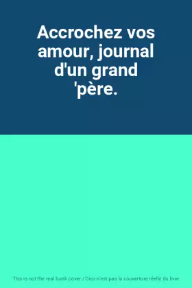Couverture du produit · Accrochez vos amour, journal d'un grand 'père.