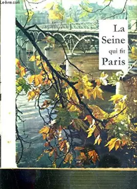 Couverture du produit · LA SEINE QUI FIT PARIS.