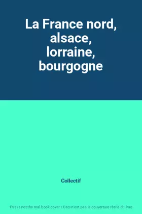 Couverture du produit · La France nord, alsace, lorraine, bourgogne