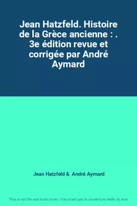 Couverture du produit · Jean Hatzfeld. Histoire de la Grèce ancienne : . 3e édition revue et corrigée par André Aymard