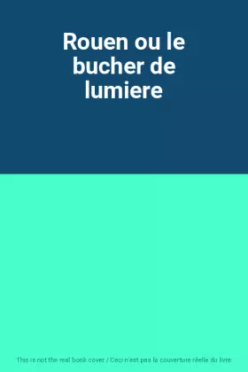 Couverture du produit · Rouen ou le bucher de lumiere