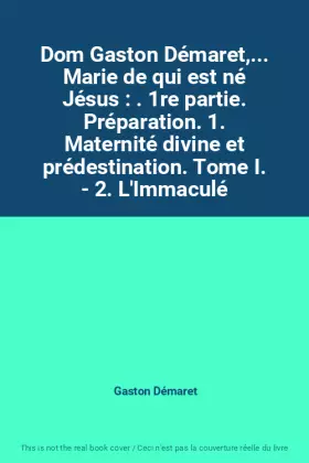 Couverture du produit · Dom Gaston Démaret,... Marie de qui est né Jésus : . 1re partie. Préparation. 1. Maternité divine et prédestination. Tome I. - 