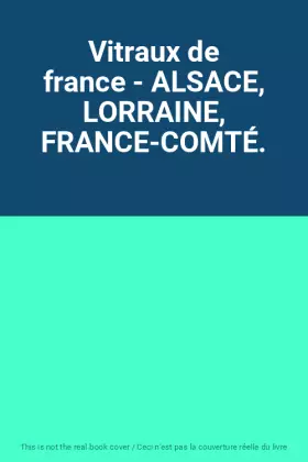 Couverture du produit · Vitraux de france - ALSACE, LORRAINE, FRANCE-COMTÉ.