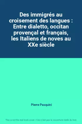 Couverture du produit · Des immigrés au croisement des langues : Entre dialetto, occitan provençal et français, les Italiens de noves au XXe siècle