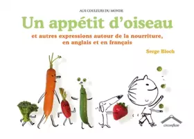 Couverture du produit · Un appétit d'oiseau: Et autres expressions autour de la nourriture en anglais et en français