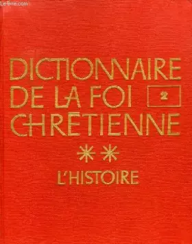Couverture du produit · DICTIONNAIRE DE LA FOI CHRETIENNE, TOME II, L'HISTOIRE