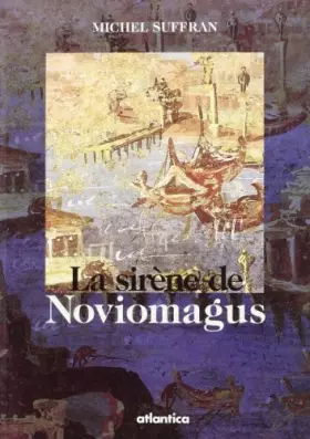 Couverture du produit · La sirène de Noviomagus: Roman  suivi de, Noviomagus, la &34jumelle&34 effacée de Burdigala : ébauche pour un dossier historiqu