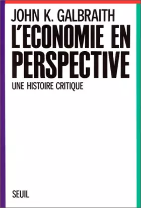 L'Economie en perspective : Une histoire critique - John Kenneth Galbraith