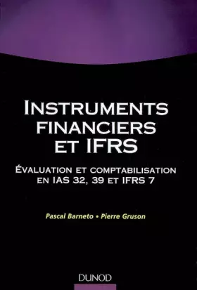 Instruments financiers et IFRS - Évaluation et comptabilisation en IAS 32, 39 et IFRS 7 -  Pascal Barneto et  Pierre Gruson