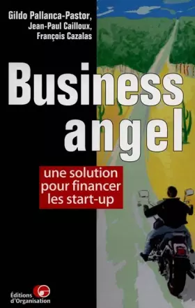 Buisiness angel. Une solution pour financer les start-up -  François Cazalas,  Gildo Pallanca-Pastor et  Jean-Paul Cailloux