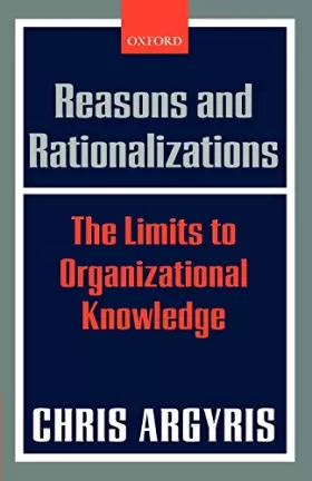 Couverture du produit · Reasons and Rationalizations: The Limits to Organizational Knowledge