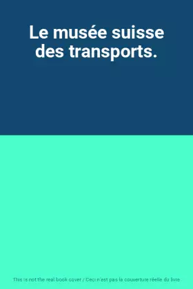 Couverture du produit · Le musée suisse des transports.