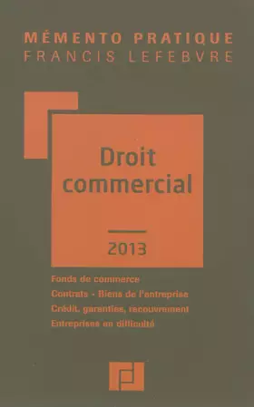Couverture du produit · Mémento Droit commercial 2013: Fonds de commerce - Contrats - Biens de l'entreprise - Crédit - Garanties - Recouvrement ...