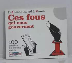 Couverture du produit · D'ahmadinejad à zuma ces fous qui nous gouvernent -100 dessins du monde entier