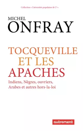 Couverture du produit · Tocqueville et les Apaches: Indiens, nègres, ouvriers, Arabes et autres hors-la-loi