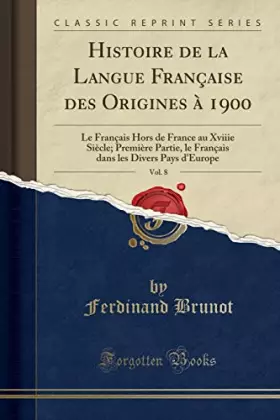 Couverture du produit · Histoire de la Langue Française des Origines à 1900, Vol. 8: Le Français Hors de France au Xviiie Siècle Première Partie, le Fr