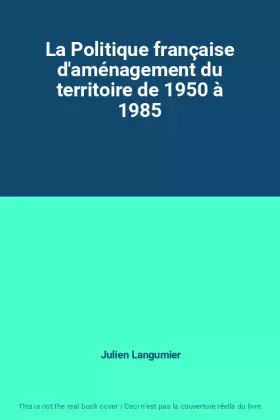 Couverture du produit · La Politique française d'aménagement du territoire de 1950 à 1985