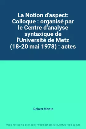 Couverture du produit · La Notion d'aspect: Colloque : organisé par le Centre d'analyse syntaxique de l'Université de Metz (18-20 mai 1978) : actes