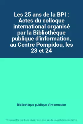 Couverture du produit · Les 25 ans de la BPI : Actes du colloque international organisé par la Bibliothèque publique d'information, au Centre Pompidou,