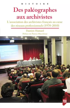 Couverture du produit · Des paléographes aux archivistes: L'Association des archivistes français au coeur des réseaux professionnels (1970-2010). Préfa