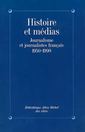 Couverture du produit · Histoire et Médias : Journalisme et Journalistes français, 1950-1990