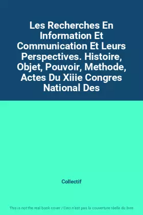 Couverture du produit · Les Recherches En Information Et Communication Et Leurs Perspectives. Histoire, Objet, Pouvoir, Methode, Actes Du Xiiie Congres