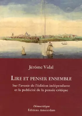 Couverture du produit · Lire et penser ensemble : Sur l'avenir de l'édition indépendante et la publicité de la pensée critique de Vidal. Jérôme (2006) 
