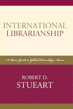 Couverture du produit · International Librarianship: A Basic Guide to Global Knowledge Access (Libraries and Librarianship: An International Perspectiv