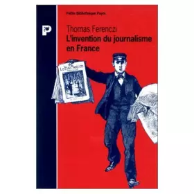 Couverture du produit · L'INVENTION DU JOURNALISME EN FRANCE. Naissance de la presse moderne à la fin du XIXème siècle