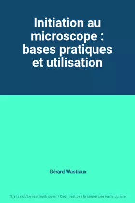Couverture du produit · Initiation au microscope : bases pratiques et utilisation