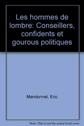 Couverture du produit · Les hommes de l'ombre : Conseillers, confidents et gourous politiques