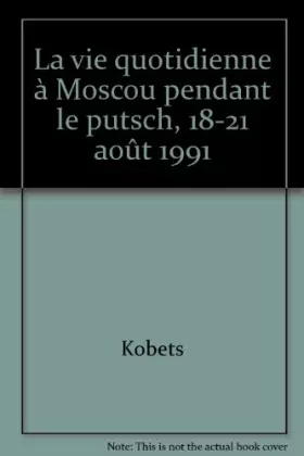 Couverture du produit · La vie quotidienne à Moscou pendant le putsch, 18-21 août 1991