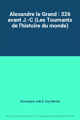 Couverture du produit · Alexandre le Grand : 326 avant J.-C (Les Tournants de l'histoire du monde)