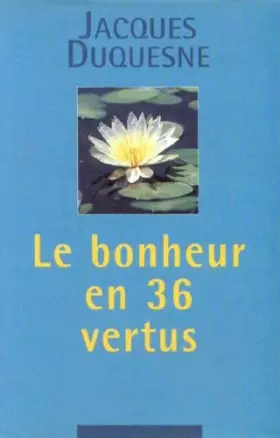 Couverture du produit · Le bonheur en 36 vertus [Relié] by Duquesne, Jacques