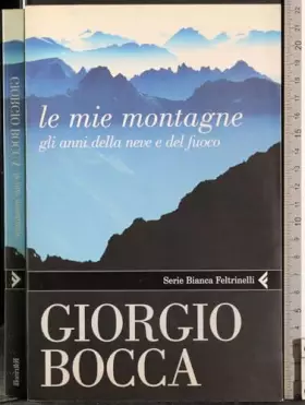Couverture du produit · Le mie montagne. Gli anni della neve e del fuoco