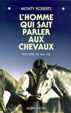 L'HOMME QUI SAIT PARLER AUX CHEVAUX. Histoire de ma vie -  Monty Roberts