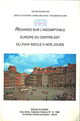Couverture du produit · Regards sur l'indomptable Europe du Centre-Est du XVIIIe siècle à nos jours : Actes du colloque de Villeneuve-d'Ascq, 20-23 sep