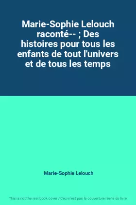 Couverture du produit · Marie-Sophie Lelouch raconté--  Des histoires pour tous les enfants de tout l'univers et de tous les temps