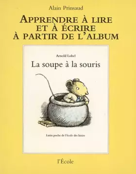 Couverture du produit · Apprendre à lire et à écrire à partir de l'album : La soupe à la souris