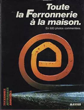 Couverture du produit · Toute la ferronnerie à la maison. En 500 photos commentées.