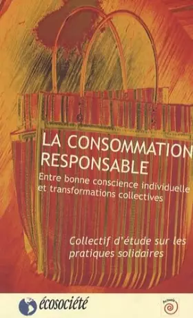 Couverture du produit · La consommation responsable. Entre bonne conscience individuelle et transformations collectives