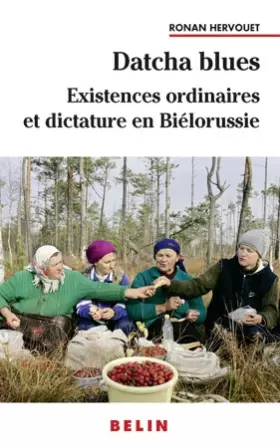 Couverture du produit · Datcha Blues : Existences ordinaires et dictature en Biélorussie