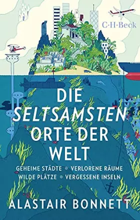Couverture du produit · Die seltsamsten Orte der Welt: Geheime Städte, Wilde Plätze, Verlorene Räume, Vergessene Inseln (Beck Paperback)