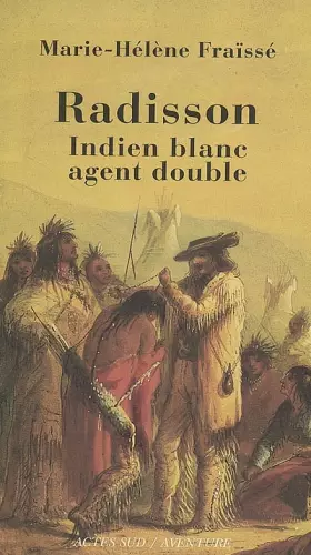 Couverture du produit · Radisson : Indien blanc, agent double (1636-1710)